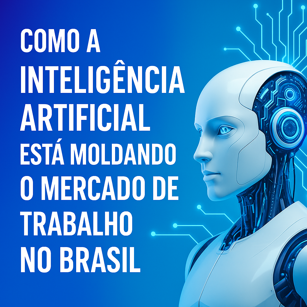 Como a inteligência artificial está moldando o mercado de trabalho no Brasil